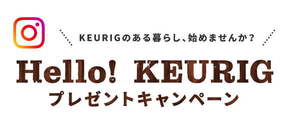 KEURIGのある暮らし、始めませんか？Hello!KEURIG プレゼントキャンペーン