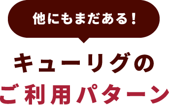 他にもまだある！キューリグのご利用パターン
